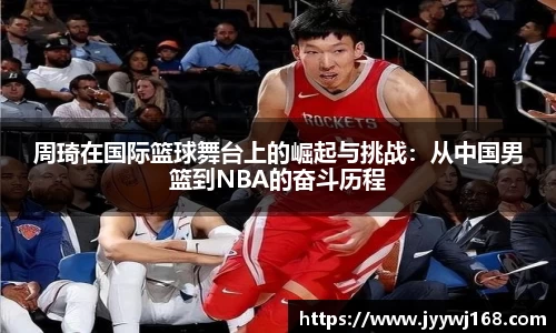 周琦在国际篮球舞台上的崛起与挑战：从中国男篮到NBA的奋斗历程