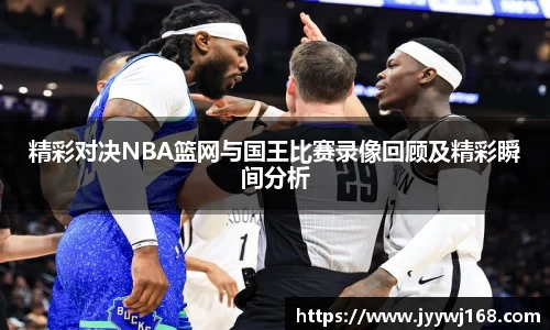 精彩对决NBA篮网与国王比赛录像回顾及精彩瞬间分析