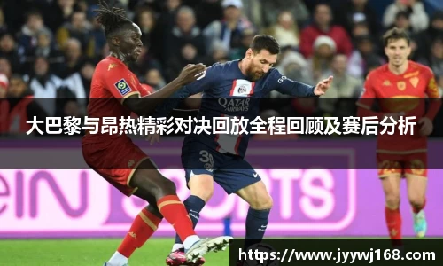 大巴黎与昂热精彩对决回放全程回顾及赛后分析